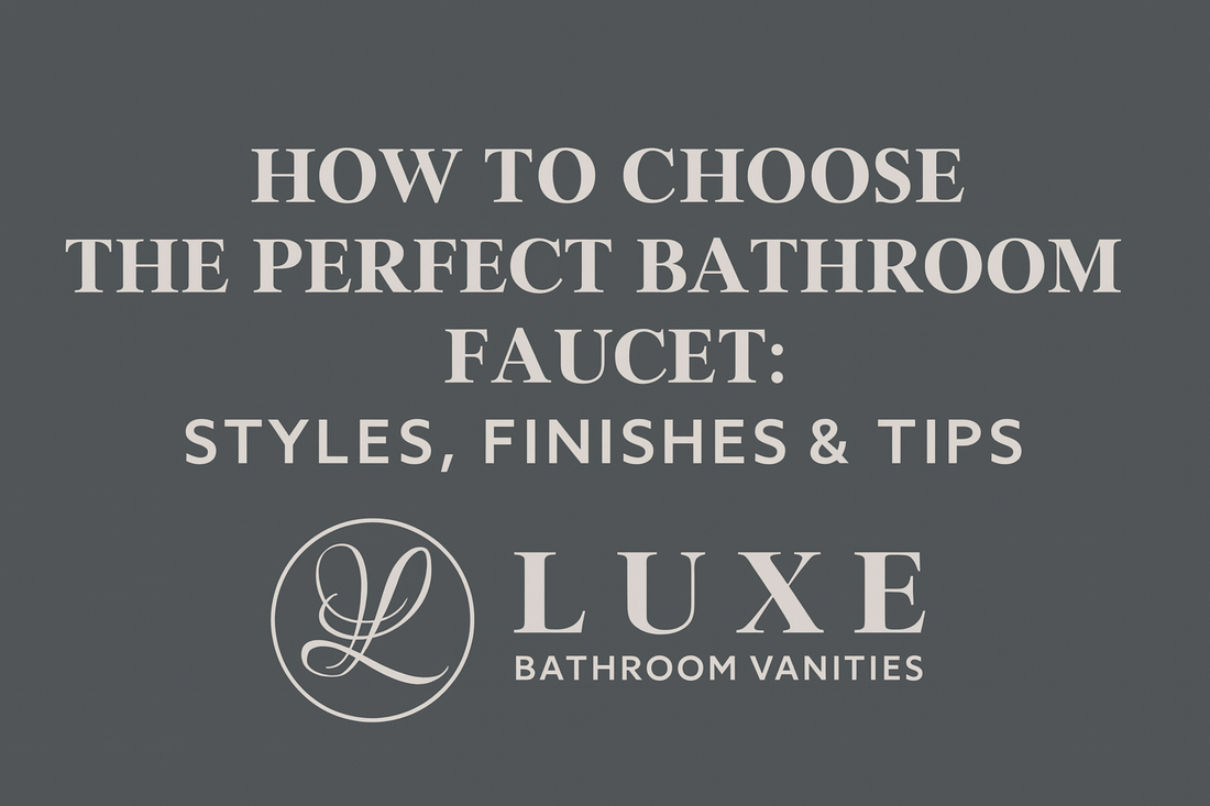 How to Choose the Perfect Bathroom Faucet: Styles, Finishes & Tips