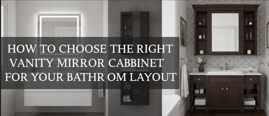 How to Choose the Right Vanity Mirror Cabinet for Your Bathroom Layout